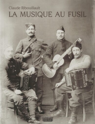 La musique au fusil : Avec les poilus de la Grande Guerre
