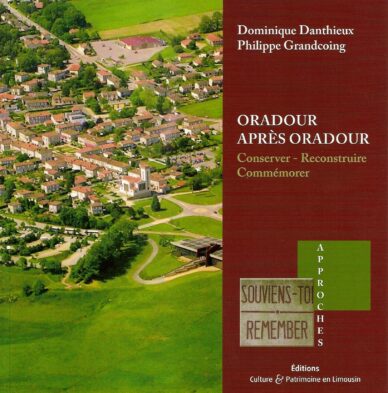 Oradour après Oradour : Conserver - Reconstruire - Commémorer