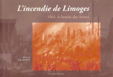 L'incendie de Limoges : 1864, le brasier des Arènes