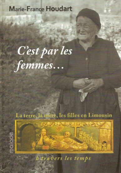 C'est par les femmes... : La terre, la mère, les filles en Limousin à travers les temps