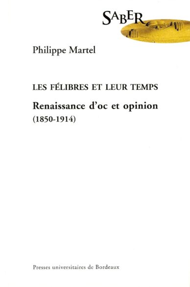 Les félibres et leur temps : Renaissance d'oc et opinion (1850-1914)