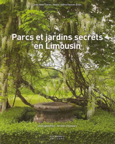 Parcs et jardins secrets en Limousin : Corrèze - Creuse - Haute-Vienne