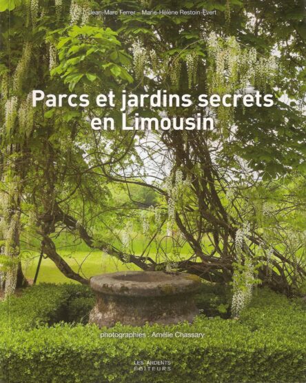 Parcs et jardins secrets en Limousin : Corrèze - Creuse - Haute-Vienne
