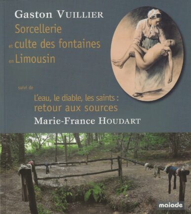 Sorcellerie et culte des fontaines en Limousin suivi de L'eau, le diable, les saints : retour aux sources