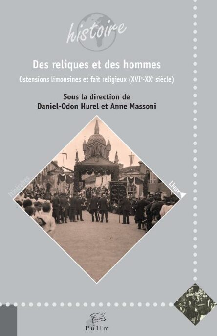 Des reliques et des hommes : Ostensions limousines et fait religieux (XVIe-XXe siècle)