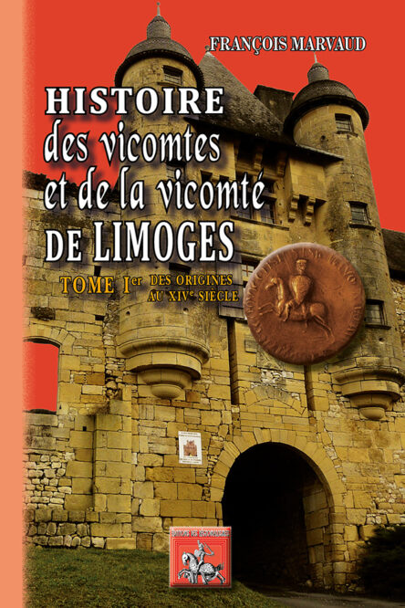 Histoire des vicomtes et de la vicomté de Limoges - Tome 1