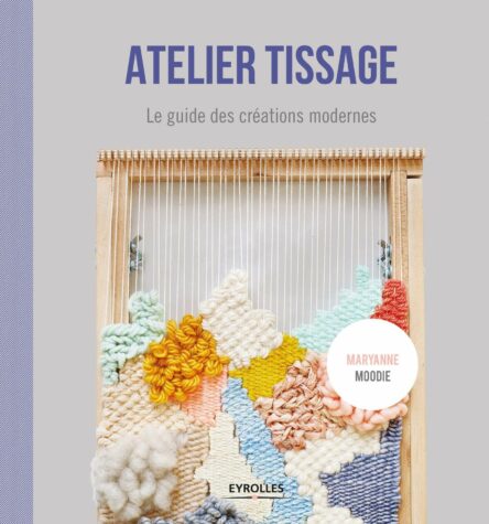Atelier tissage : Le guide des créations modernes