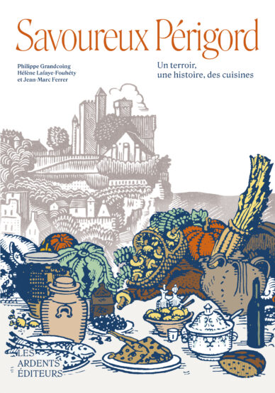 Savoureux Périgord : Un terroir, une histoire, des cuisines