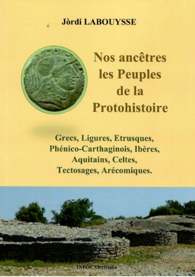 Nos ancêtres les Peuples de la Protohistoire : Grecs, Ligures, Étrusques, Phénico-Carthaginois, Ibères, Aquitains, Celtes, Tectosages, Arécomiques