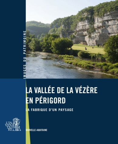 La vallée de la Vézère en périgord : La fabrique d'un paysage