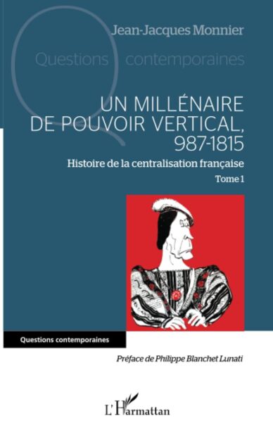 Un millénaire de pouvoir vertical, 978-1815 : Histoire de la centralisation française Tome 1