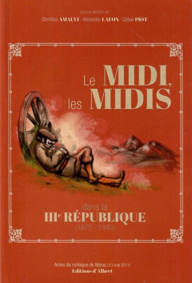 Le midi, les Midis, dans la IIIe République (1870-1940) - Actes du colloque de Nérac (13 mai 2011)