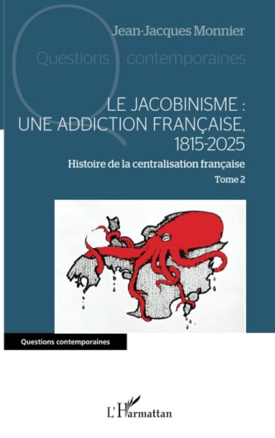 Le jacobinisme : Une addiction française, 1815-2025 : Histoire de la centralisation française Tome 2