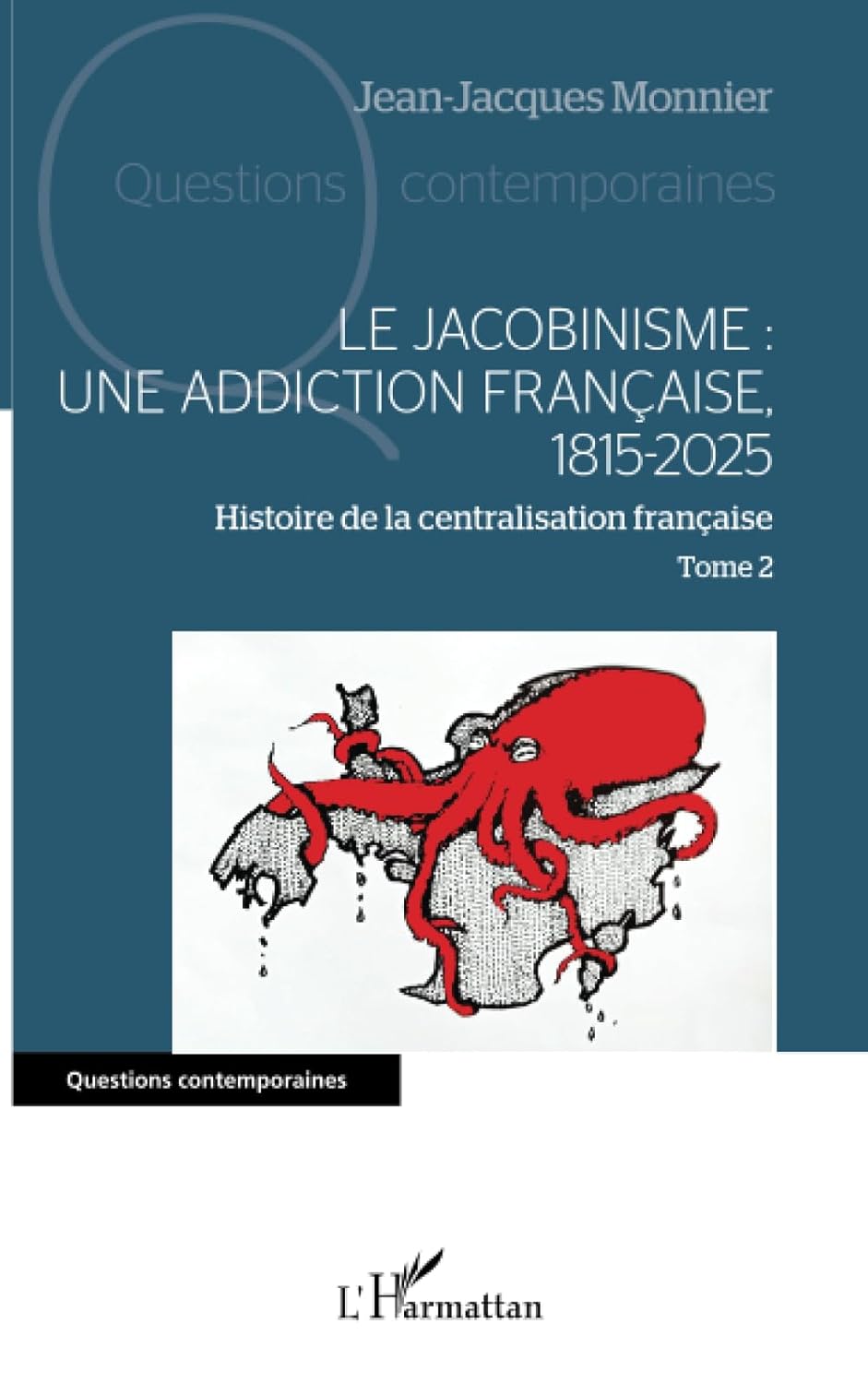 Le jacobinisme : Une addiction française, 1815-2025 : Histoire de la centralisation française Tome 2